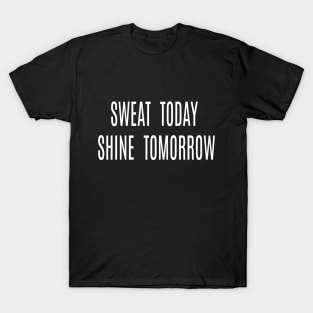 Sweat today shine tomorrow T-Shirt